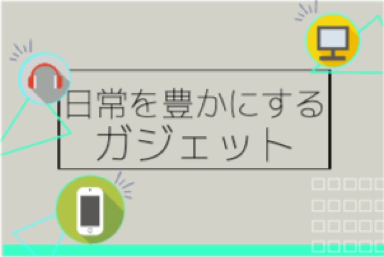 日常を豊かにするガジェット
